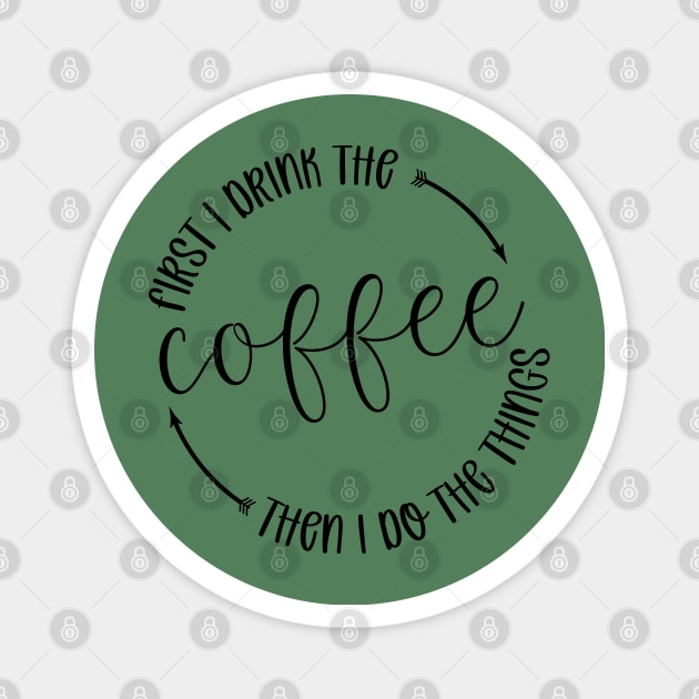 First I Drink The Coffee Then I Do Things Magnet by Zombie Girls Design